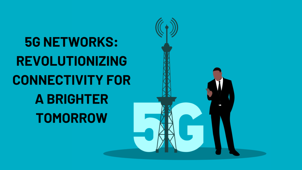 5G Networks: Revolutionizing Connectivity